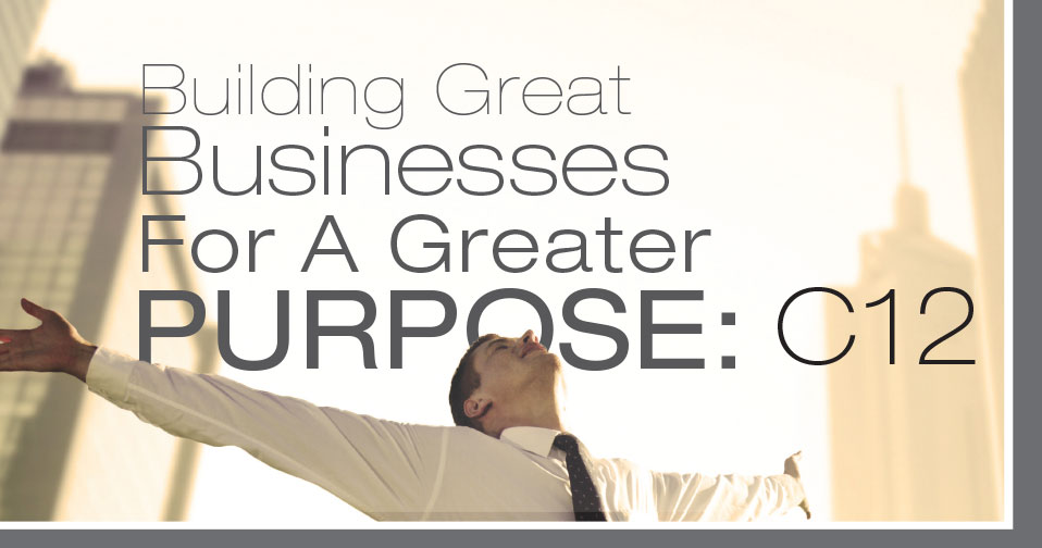 Building Business For A Greater Purpose: C12