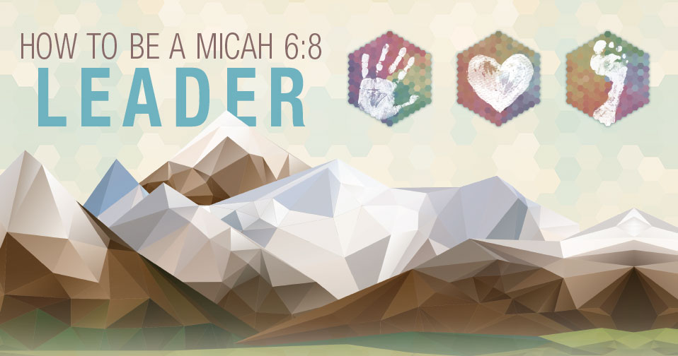 How To Be A Micah 6:8 Leader